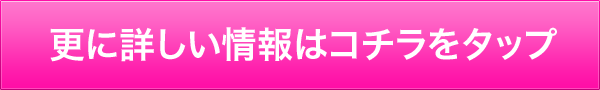 更に詳しい情報はコチラをタップ